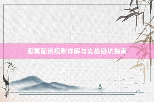 股票配资规则详解与实战避坑指南